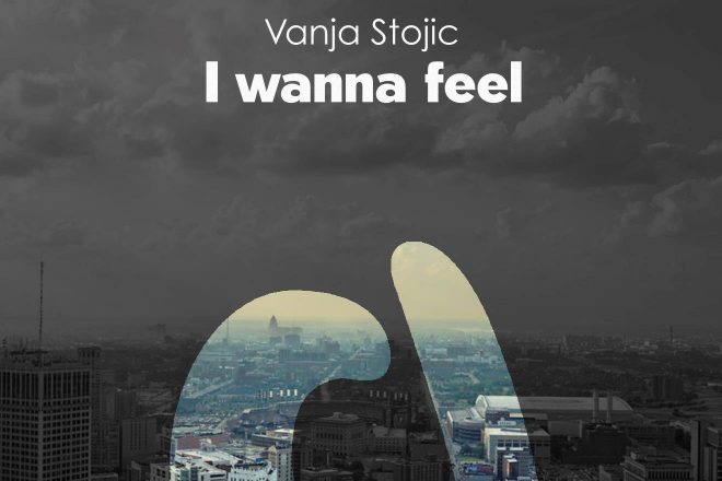 Premijera: Vanja Stojic - I Wanna Feel